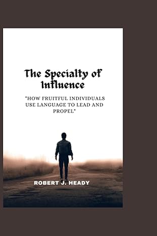 the speciality of influence how fruitful individuals use language to lead and propel 1st edition robert j