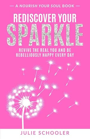 rediscover your sparkle revive the real you and be rebelliously happy every day 1st edition julie schooler