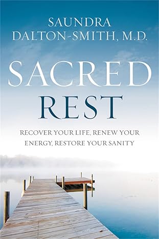 sacred rest recover your life renew your energy restore your sanity 1st edition dr saundra dalton smith