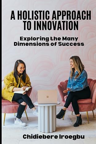 a holistic approach to innovation exploring the many dimensions of success 1st edition chidiebere iroegbu