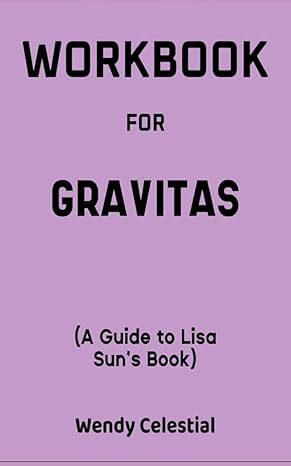 workbook for gravitas by lisa sun a fruitful guide to forming your strength and confidence 1st edition wendy