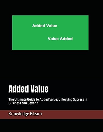 added value the ultimate guide to added value unlocking success in business and beyond 1st edition knowledge