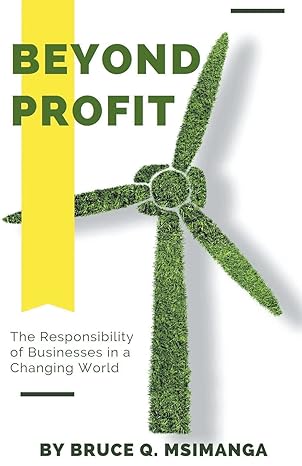 beyond profit the responsibility of businesses in a changing world 1st edition bruce q msimanga b0c1b33kl2,