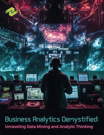 business analytics demystified unraveling data mining and analytic thinking a comprehensive guide to business