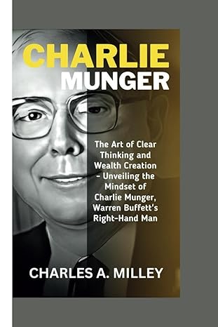 charlie munger the art of clear thinking and wealth creation unveiling the mindset of charlie munger warren