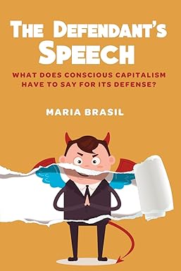 the defendants speech what does conscious capitalism have to say for its defense 1st edition maria brasil