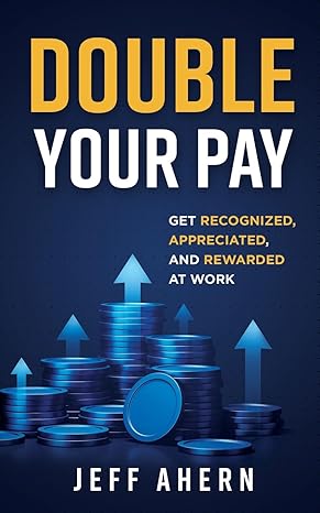 double your pay get recognized appreciated and rewarded at work 1st edition jeff ahern b0cp6ktb8r,