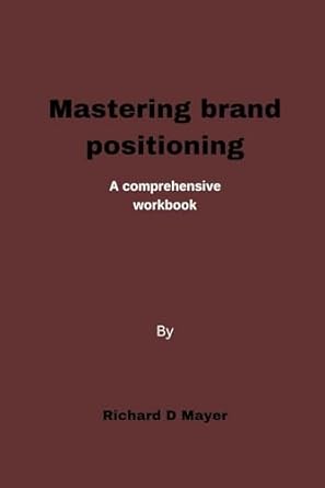 mastering brand positioning a comprehensive workbook 1st edition richard d mayer b0cpg1rxy6, 979-8870471471