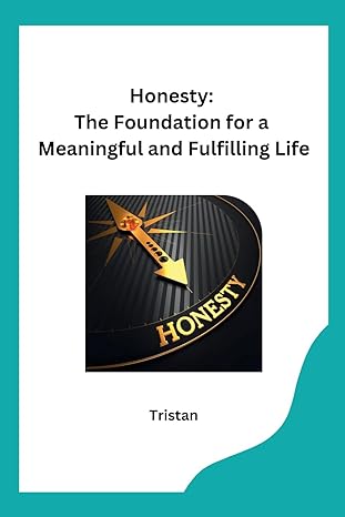 honesty the foundation for a meaningful and fulfilling life 1st edition tristan b0cq2ww1dc, 979-8869048707