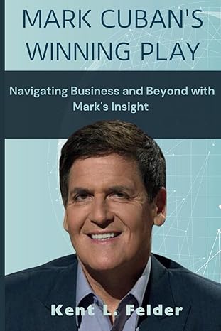 mark cubans winning play navigating business and beyond with marks insight 1st edition kent l felder