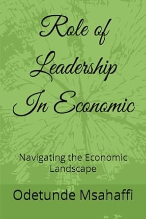 role of leadership in economic navigating the economic landscape 1st edition odetunde msahaffi b0cptq7v85,