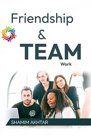 teamwork and friendship building strong connection for success 1st edition shamim akhtar b0cpsxbv2x,