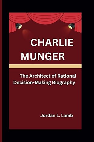 charlie munger the architect of rational decision making biography 1st edition jordan l lamb b0cpt9gwpd,