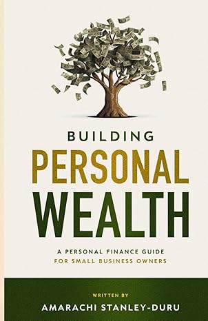 building personal wealth a personal finance guide for small business owners 1st edition amarachi stanley duru