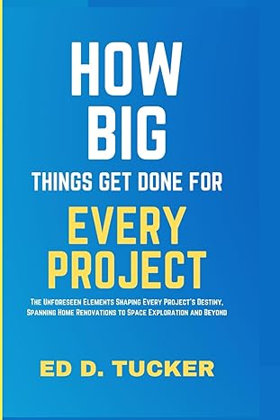 how big things get done for every project the unforeseen elements shaping every projects destiny spanning