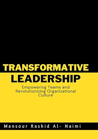 transformative leadership empowering teams and revolutionizing organizational culture 1st edition mansour