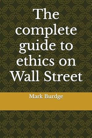 the complete guide to ethics on wall street 1st edition mark burdge b0cqrdt615