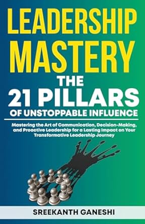 leadership mastery the 21 pillars of unstoppable influence 1st edition sreekanth ganeshi b0cpx1whhk,