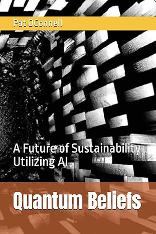 quantum beliefs a future of sustainability utilizing ai 1st edition pat oconnell b0cpw7hwhl, 979-8989631124