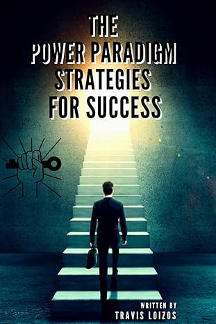 the power paradigm strategies for success mastering influence and leadership 1st edition travis loizos