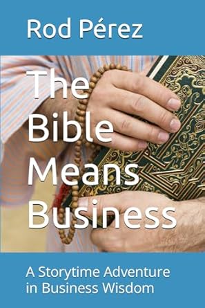 the bible means business a storytime adventure in business wisdom 1st edition dr rod perez md b0cqsrn3cd,