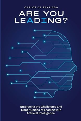 are you leading embracing the challenges and opportunities of leading with artificial intelligence 1st