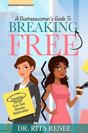 a businesswomans guide to breaking free detaching yourself from toxic business relationships 1st edition dr