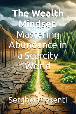 the wealth mindset mastering abundance in a scarcity world 1st edition serghei presenti b0cr6v6x5q,