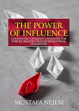 the power of influence cultivating catalysts unveiling the forces behind transformational leadership 1st