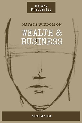 navals wisdom on wealth and business mastering the art of wealth insights from naval ravikant 1st edition