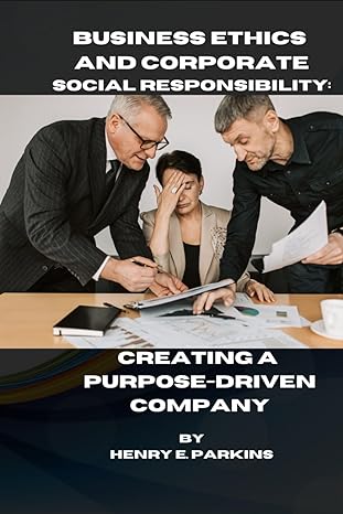 business ethics and corporate socialresponsibility creating a purpose driven company 1st edition henry e