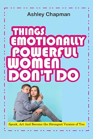 things emotional powerful women dont do speak act and become the strongest version of you 1st edition ashley