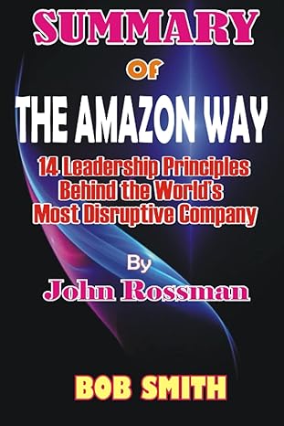 summary of the amazon way 14 leadership principles behind the worlds most disruptive company by john rossman