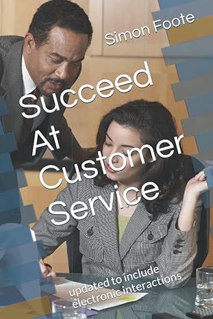 succeed at customer service updated to include electronic interactions 1st edition simon foote b0b27zkvxm,