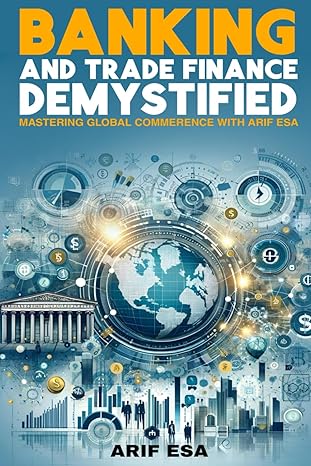 banking and trade finance demystified mastering global commerence with arif esa 1st edition arif esa