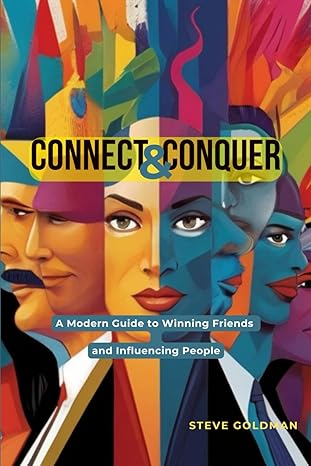 connect and conquer a modern guide to winning friends and influencing people 1st edition steve goldman