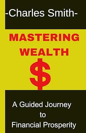 mastering wealth a guided journey to financial prosperity 1st edition charles smith b0crvpf6gt, 979-8874487478