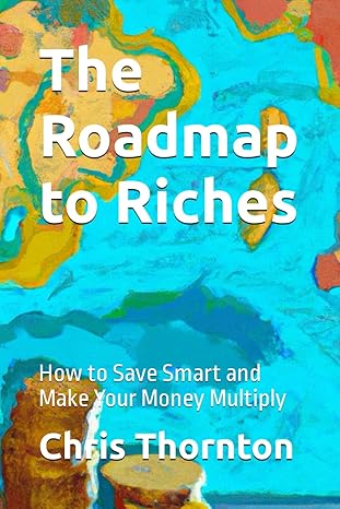 the roadmap to riches how to save smart and make your money multiply 1st edition chris thornton b0c6w3fc9s,