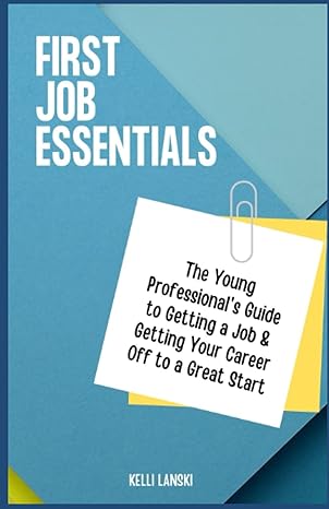 first job essentials the young professionals guide to getting a job and getting your career off to a great