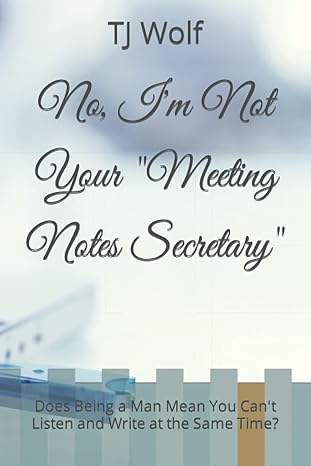 no im not your meeting notes secretary does being a man mean you cant listen and write at the same time 1st