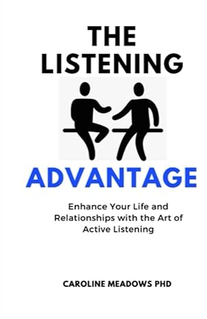 the listening advantage enhance your life and relationship with the art of active listening 1st edition