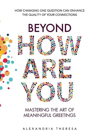 beyond how are you mastering the art of meaningful greetings 1st edition alexandria theresa 1990461557,