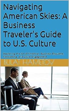 navigating american skies a business travelers guide to u s culture mastering the art of american business