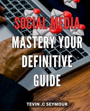 social media mastery your definitive guide the ultimate handbook to mastering social media for maximum online