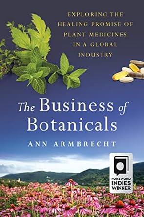 the business of botanicals exploring the healing promise of plant medicines in a global industry 1st edition