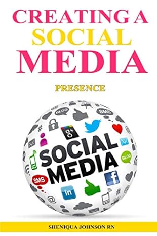 creating a social media presence 1st edition sheniqua johnson rn 979-8608430923