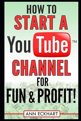 how to start a youtube channel for fun and profit 1st edition ann eckhart 1712211978, 978-1712211977