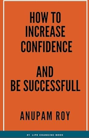 how to increase confidence and be successful 1st edition anupam roy b0cjh8dtjl