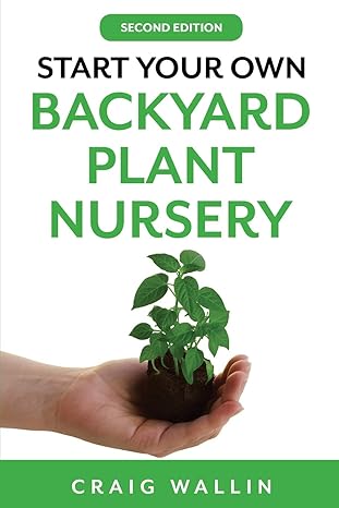 start your own backyard plant nursery 1st edition craig wallin 979-8600460584