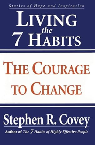 living the 7 habits the courage to change 1st edition stephen r. covey 0684857162, 978-0684857169